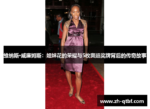 维纳斯·威廉姆斯：姐妹花的荣耀与5枚奥运奖牌背后的传奇故事