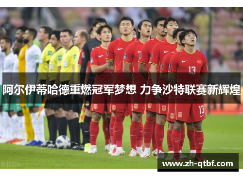 阿尔伊蒂哈德重燃冠军梦想 力争沙特联赛新辉煌