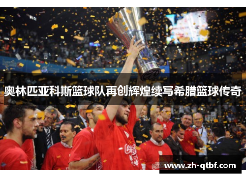 奥林匹亚科斯篮球队再创辉煌续写希腊篮球传奇