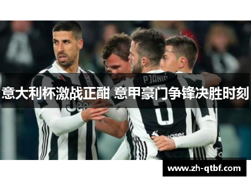 意大利杯激战正酣 意甲豪门争锋决胜时刻