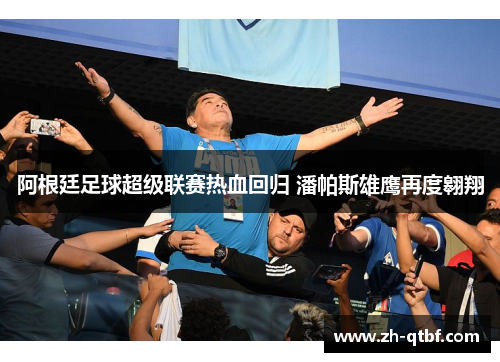 阿根廷足球超级联赛热血回归 潘帕斯雄鹰再度翱翔