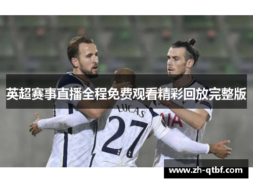 英超赛事直播全程免费观看精彩回放完整版