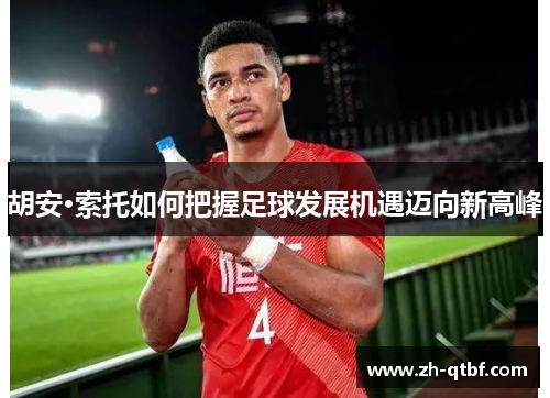 胡安·索托如何把握足球发展机遇迈向新高峰