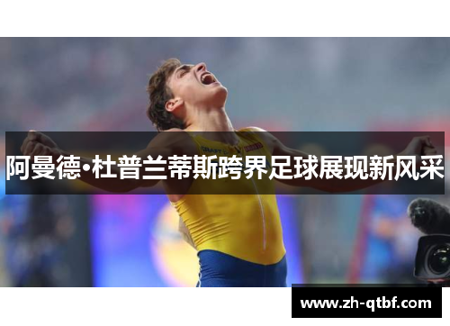 阿曼德·杜普兰蒂斯跨界足球展现新风采