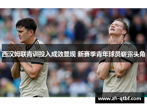 西汉姆联青训投入成效显现 新赛季青年球员崭露头角