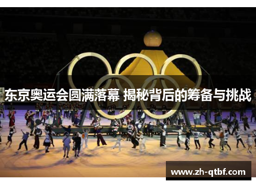 东京奥运会圆满落幕 揭秘背后的筹备与挑战